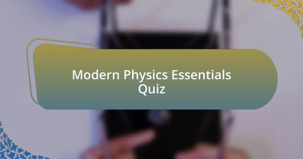 Modern Physics Essentials Quiz