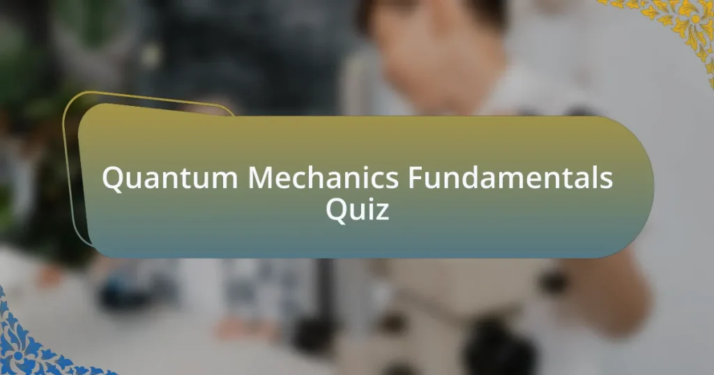 Quantum Mechanics Fundamentals Quiz